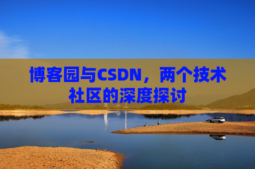 博客园与CSDN，两个技术社区的深度探讨