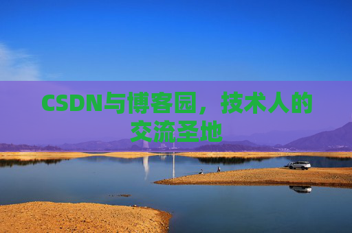 CSDN与博客园，技术人的交流圣地