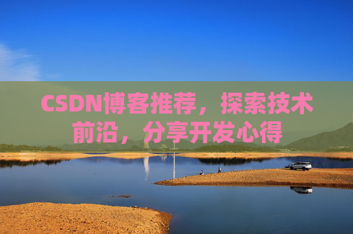 CSDN博客推荐，探索技术前沿，分享开发心得
